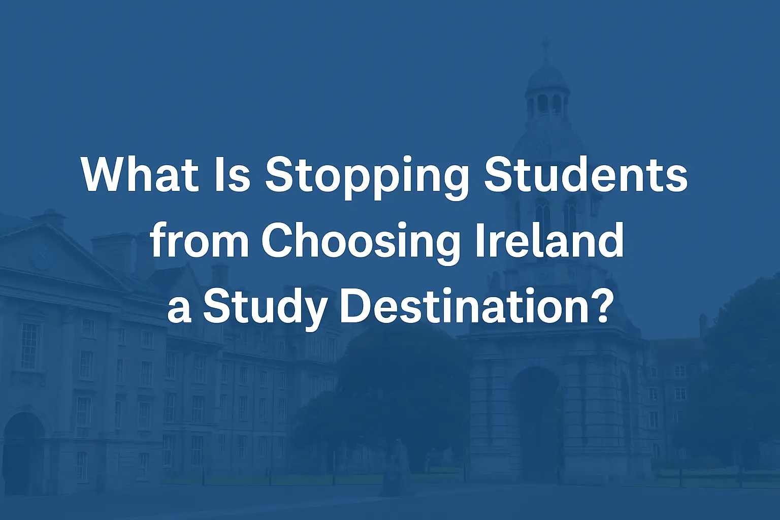 What Is Stopping Students from Choosing Ireland as a Study Destination?